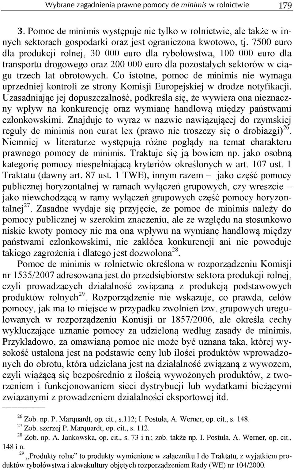 Co istotne, pomoc de minimis nie wymaga uprzedniej kontroli ze strony Komisji Europejskiej w drodze notyfikacji.