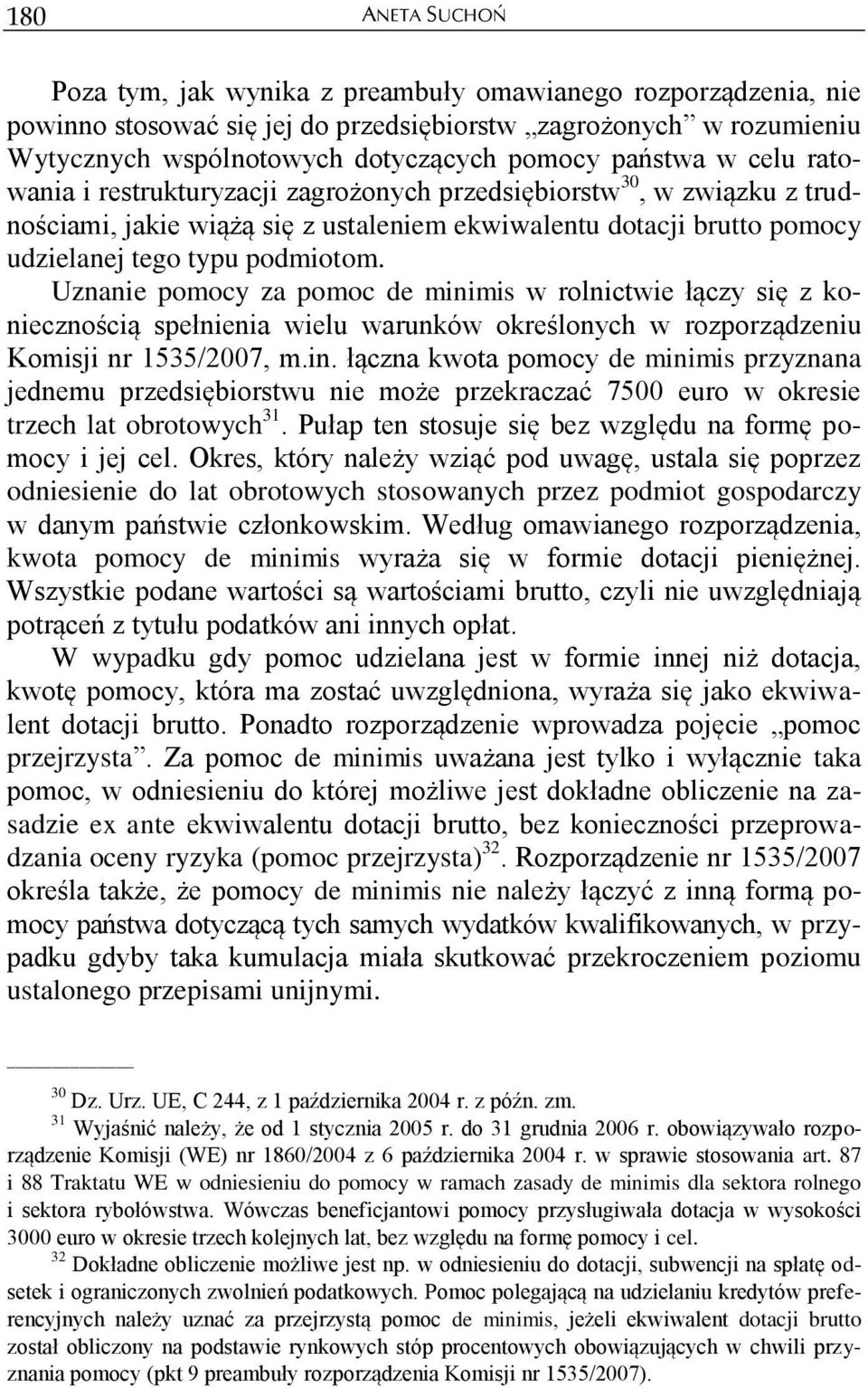 Uznanie pomocy za pomoc de minimis w rolnictwie łączy się z koniecznością spełnienia wielu warunków określonych w rozporządzeniu Komisji nr 1535/2007, m.in. łączna kwota pomocy de minimis przyznana jednemu przedsiębiorstwu nie może przekraczać 7500 euro w okresie trzech lat obrotowych 31.