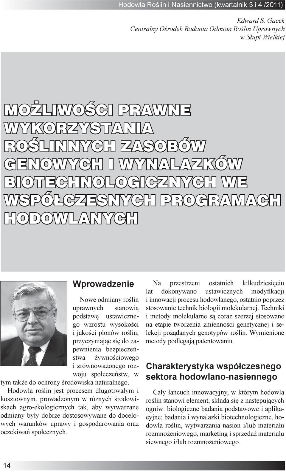 hodowlanych Wprowadzenie Nowe odmiany roślin uprawnych stanowią podstawę ustawicznego wzrostu wysokości i jakości plonów roślin, przyczyniając się do zapewnienia bezpieczeństwa żywnościowego i