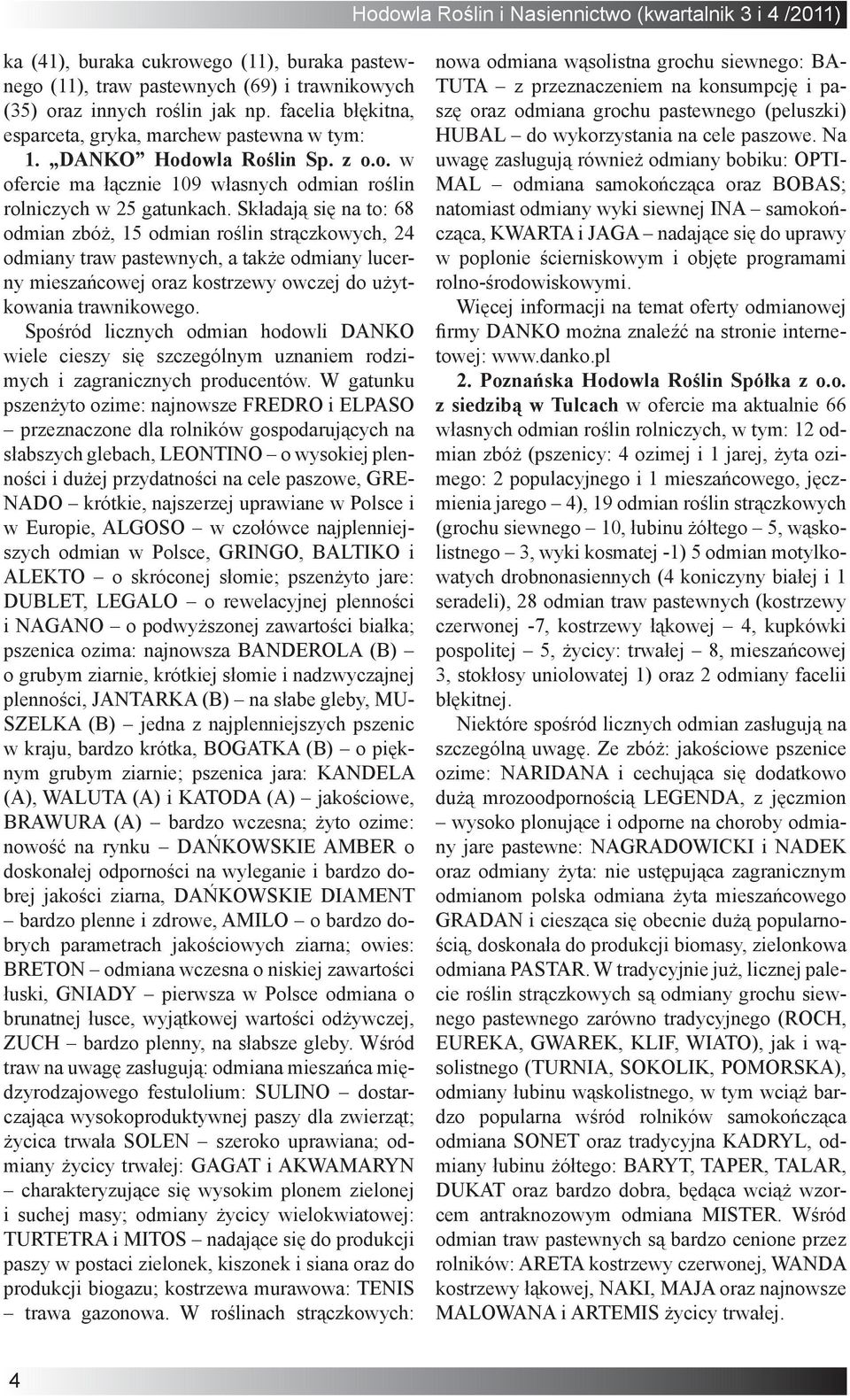 Składają się na to: 68 odmian zbóż, 15 odmian roślin strączkowych, 24 odmiany traw pastewnych, a także odmiany lucerny mieszańcowej oraz kostrzewy owczej do użytkowania trawnikowego.