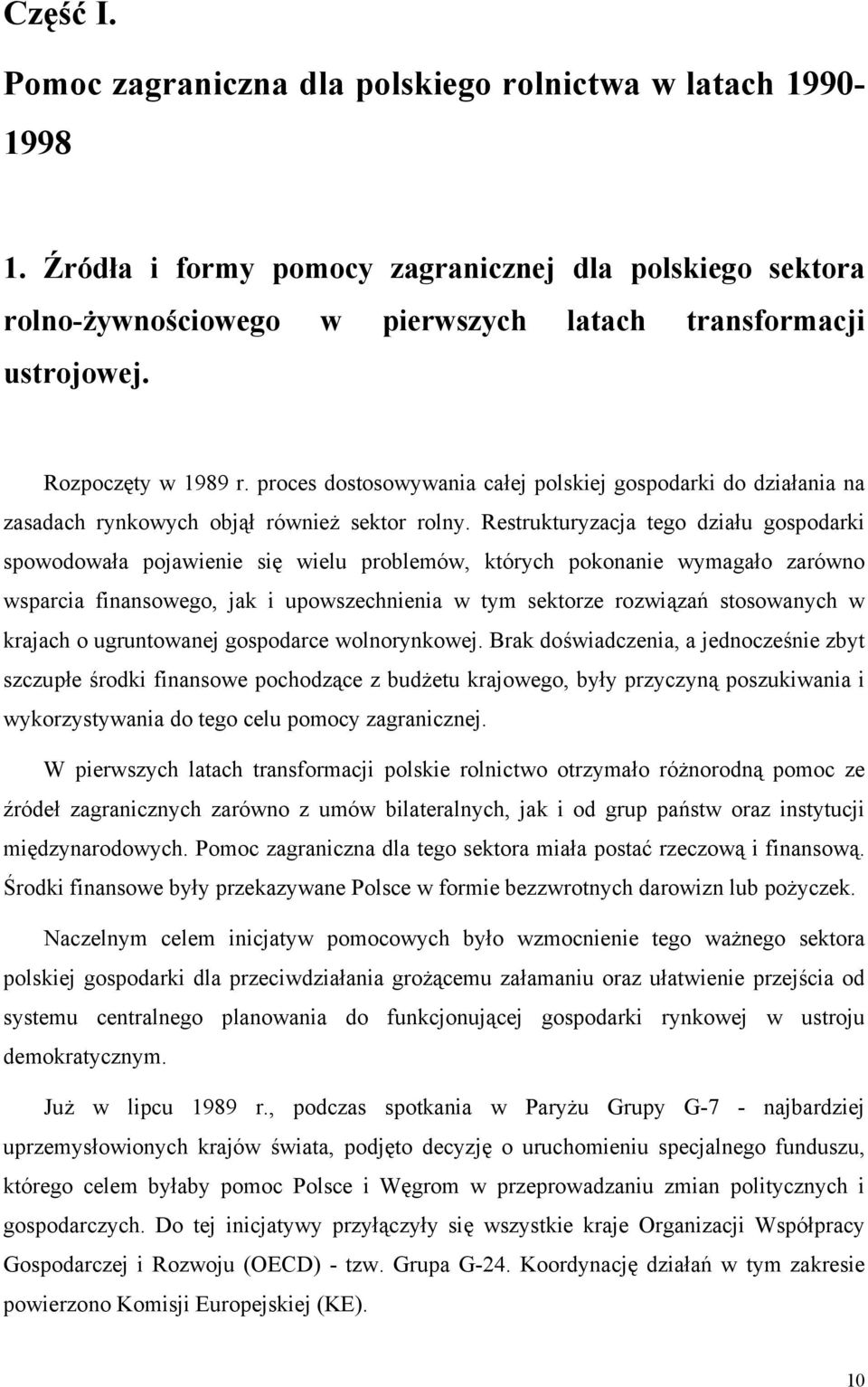 Restrukturyzacja tego działu gospodarki spowodowała pojawienie się wielu problemów, których pokonanie wymagało zarówno wsparcia finansowego, jak i upowszechnienia w tym sektorze rozwiązań stosowanych