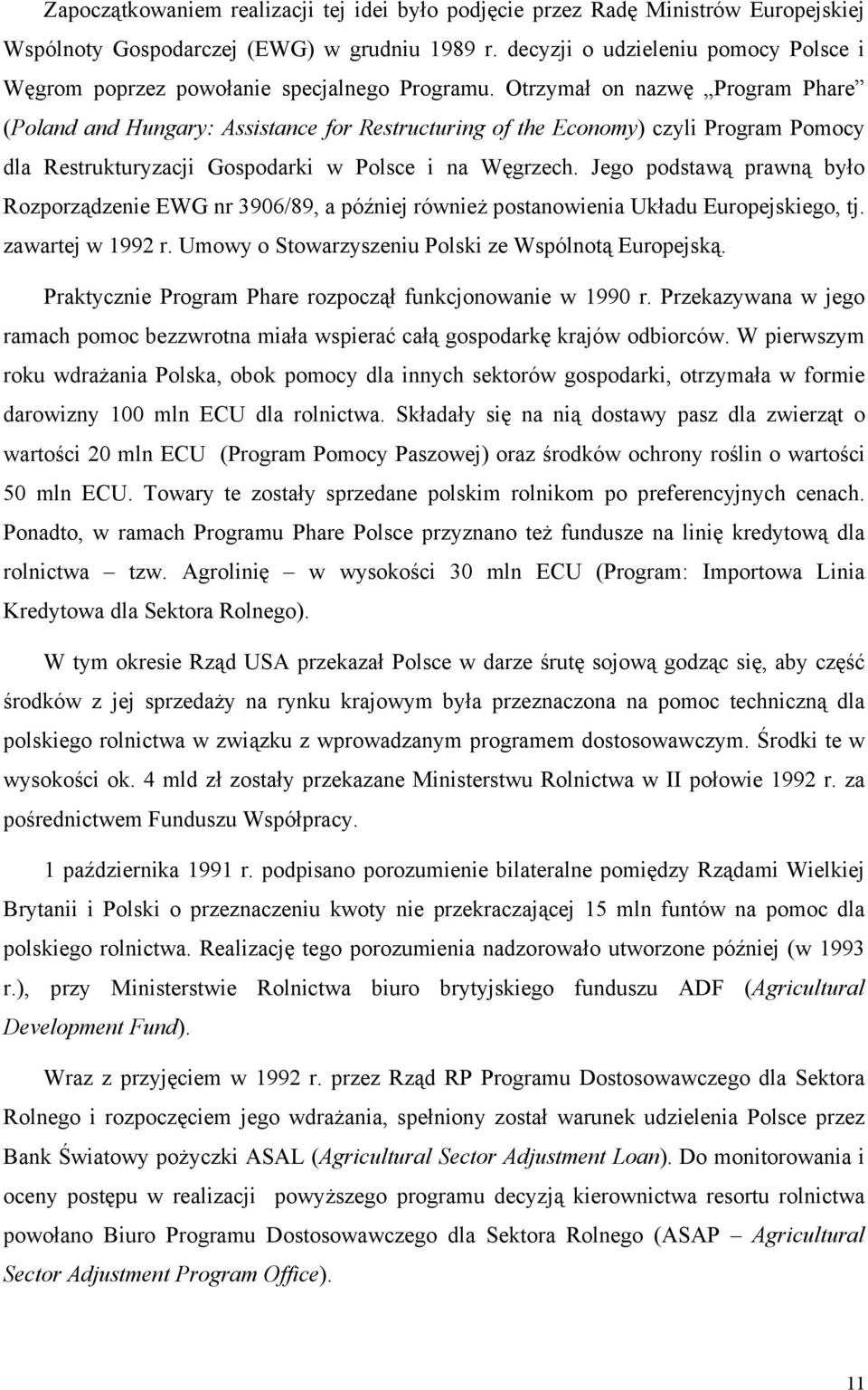 Otrzymał on nazwę Program Phare (Poland and Hungary: Assistance for Restructuring of the Economy) czyli Program Pomocy dla Restrukturyzacji Gospodarki w Polsce i na Węgrzech.