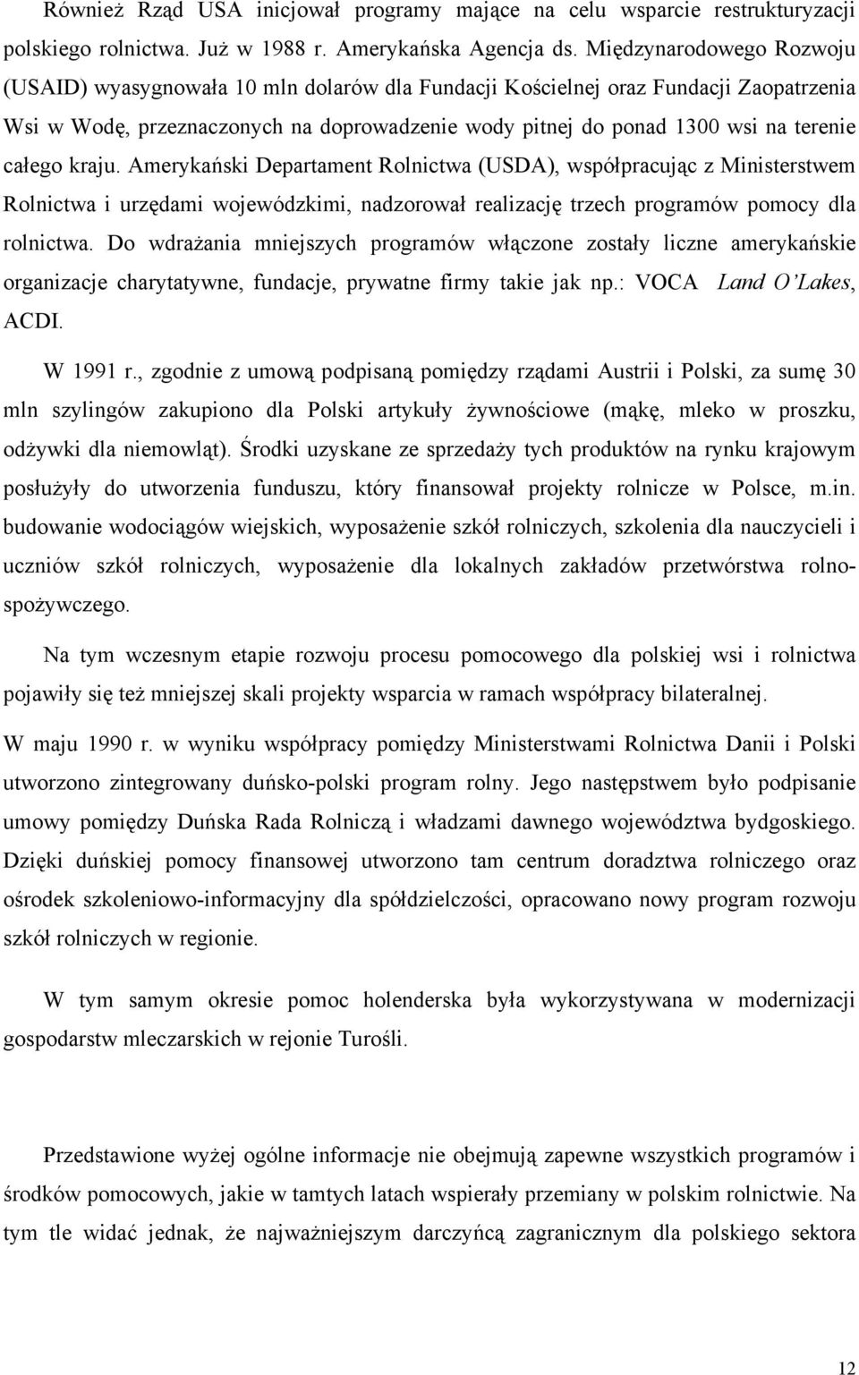 całego kraju. Amerykański Departament Rolnictwa (USDA), współpracując z Ministerstwem Rolnictwa i urzędami wojewódzkimi, nadzorował realizację trzech programów pomocy dla rolnictwa.