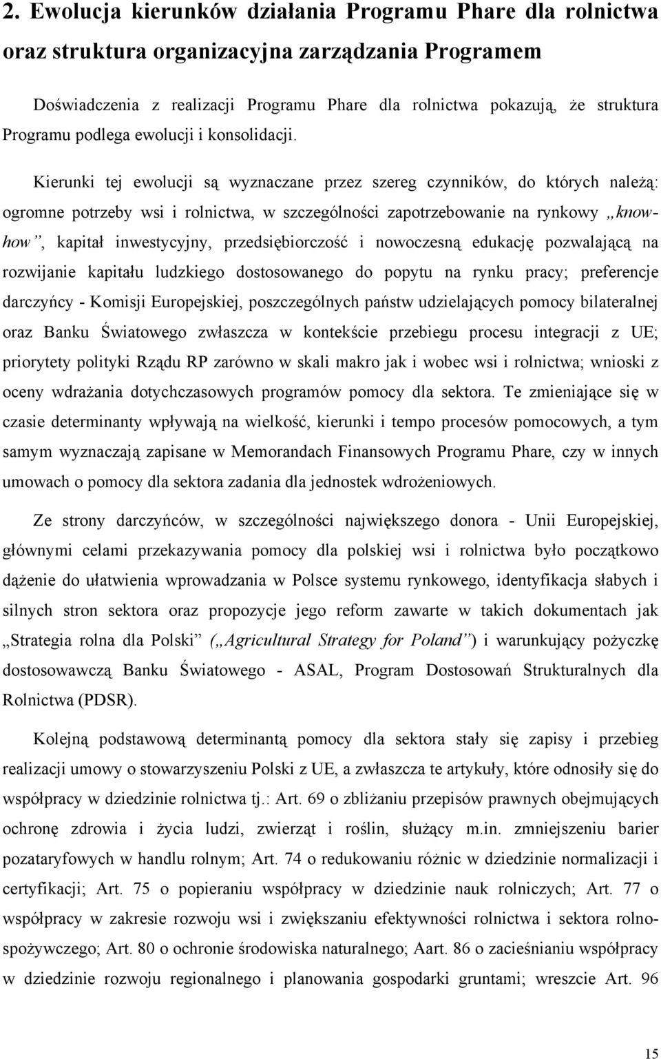 Kierunki tej ewolucji są wyznaczane przez szereg czynników, do których należą: ogromne potrzeby wsi i rolnictwa, w szczególności zapotrzebowanie na rynkowy knowhow, kapitał inwestycyjny,