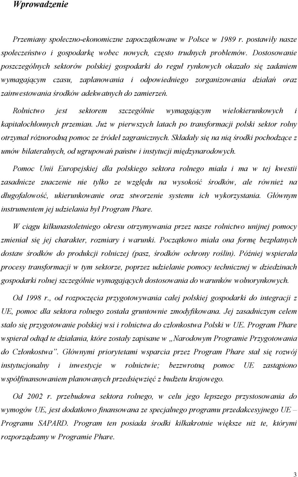 adekwatnych do zamierzeń. Rolnictwo jest sektorem szczególnie wymagającym wielokierunkowych i kapitałochłonnych przemian.