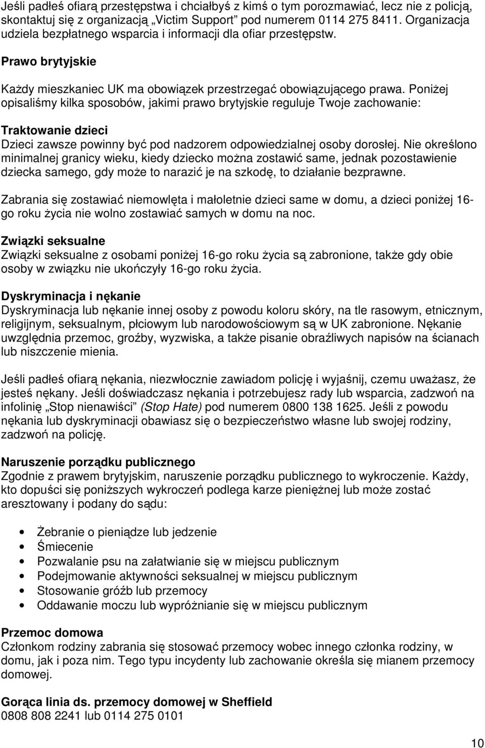 Poniżej opisaliśmy kilka sposobów, jakimi prawo brytyjskie reguluje Twoje zachowanie: Traktowanie dzieci Dzieci zawsze powinny być pod nadzorem odpowiedzialnej osoby dorosłej.