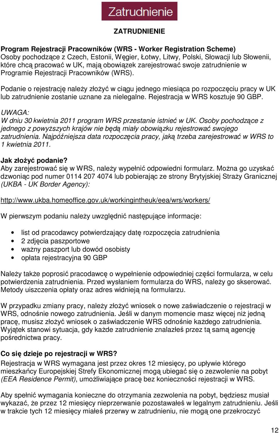 Podanie o rejestrację należy złożyć w ciągu jednego miesiąca po rozpoczęciu pracy w UK lub zatrudnienie zostanie uznane za nielegalne. Rejestracja w WRS kosztuje 90 GBP.