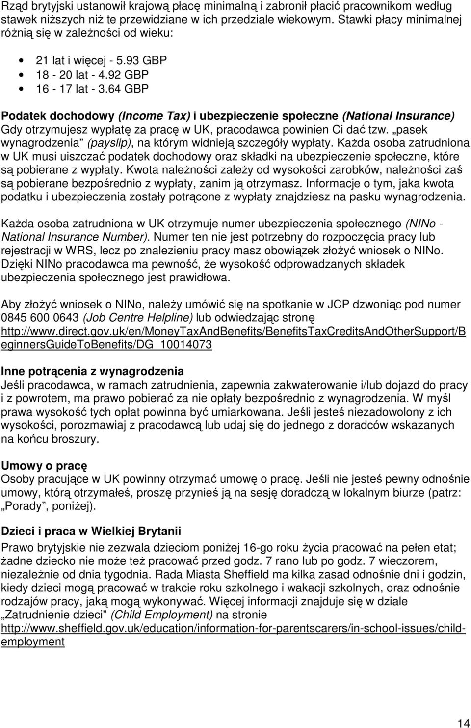 64 GBP Podatek dochodowy (Income Tax) i ubezpieczenie społeczne (National Insurance) Gdy otrzymujesz wypłatę za pracę w UK, pracodawca powinien Ci dać tzw.