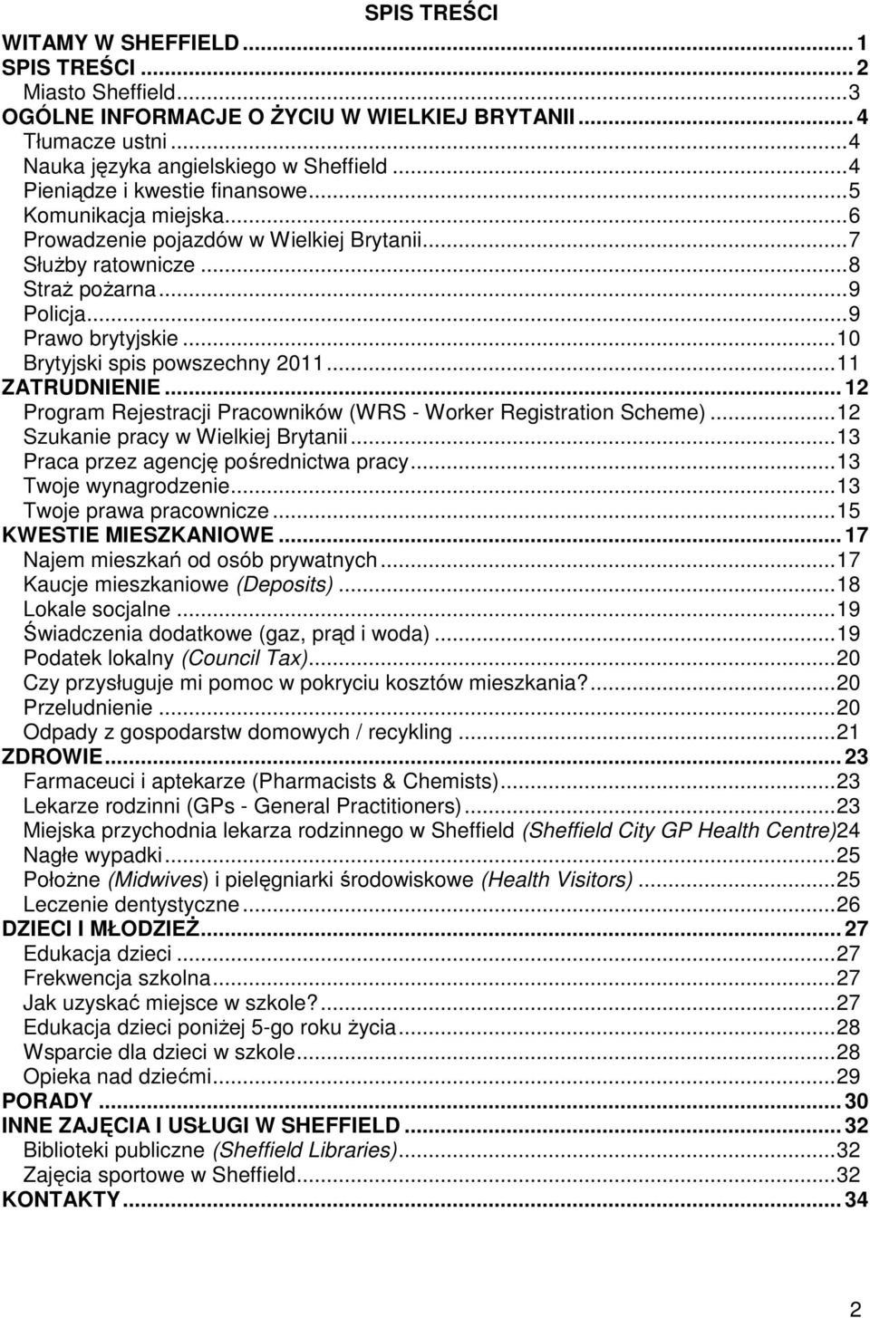 ..10 Brytyjski spis powszechny 2011...11 ZATRUDNIENIE... 12 Program Rejestracji Pracowników (WRS - Worker Registration Scheme)...12 Szukanie pracy w Wielkiej Brytanii.