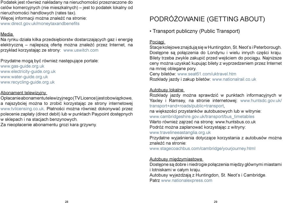 uk/moneytaxandbenefits Media Na rynku działa kilka przedsiębiorstw dostarczających gaz i energię elektryczną najlepszą ofertę można znaleźć przez Internet, na przykład korzystając ze strony: www.