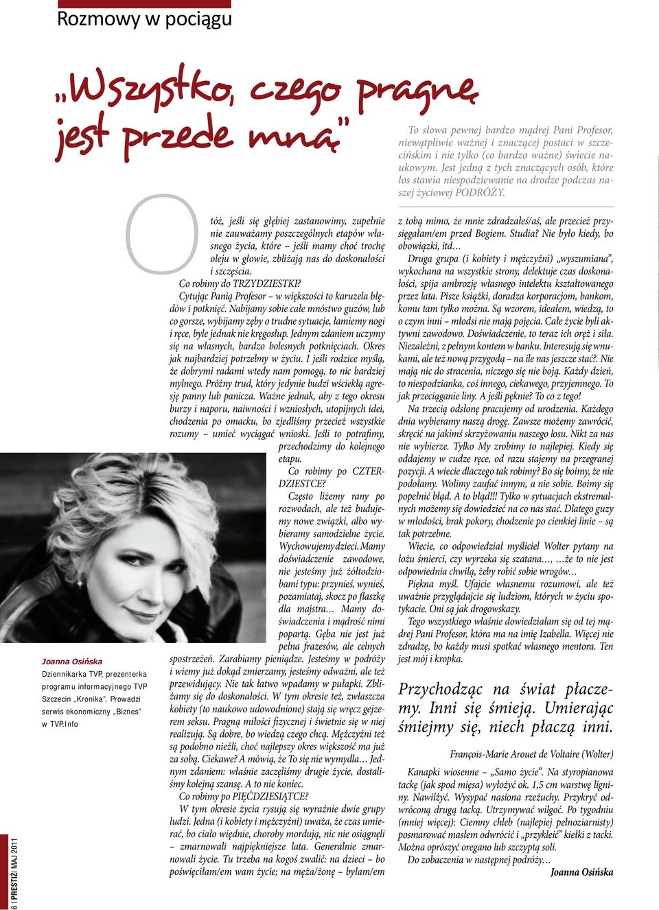 6 PRESTIŻ maj 2011 Joanna Osińska Dziennikarka TVP, prezenterka programu informacyjnego TVP Szczecin Kronika. Prowadzi serwis ekonomiczny Biznes w TVP.