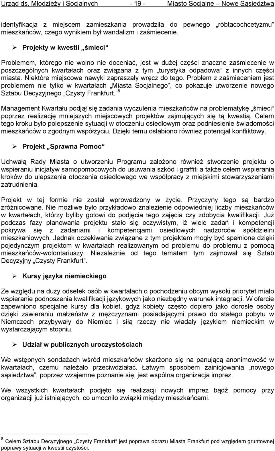 Niektóre miejscowe nawyki zapraszały wręcz do tego. Problem z zaśmieceniem jest problemem nie tylko w kwartałach Miasta Socjalnego, co pokazuje utworzenie nowego Sztabu Decyzyjnego Czysty Frankfurt.