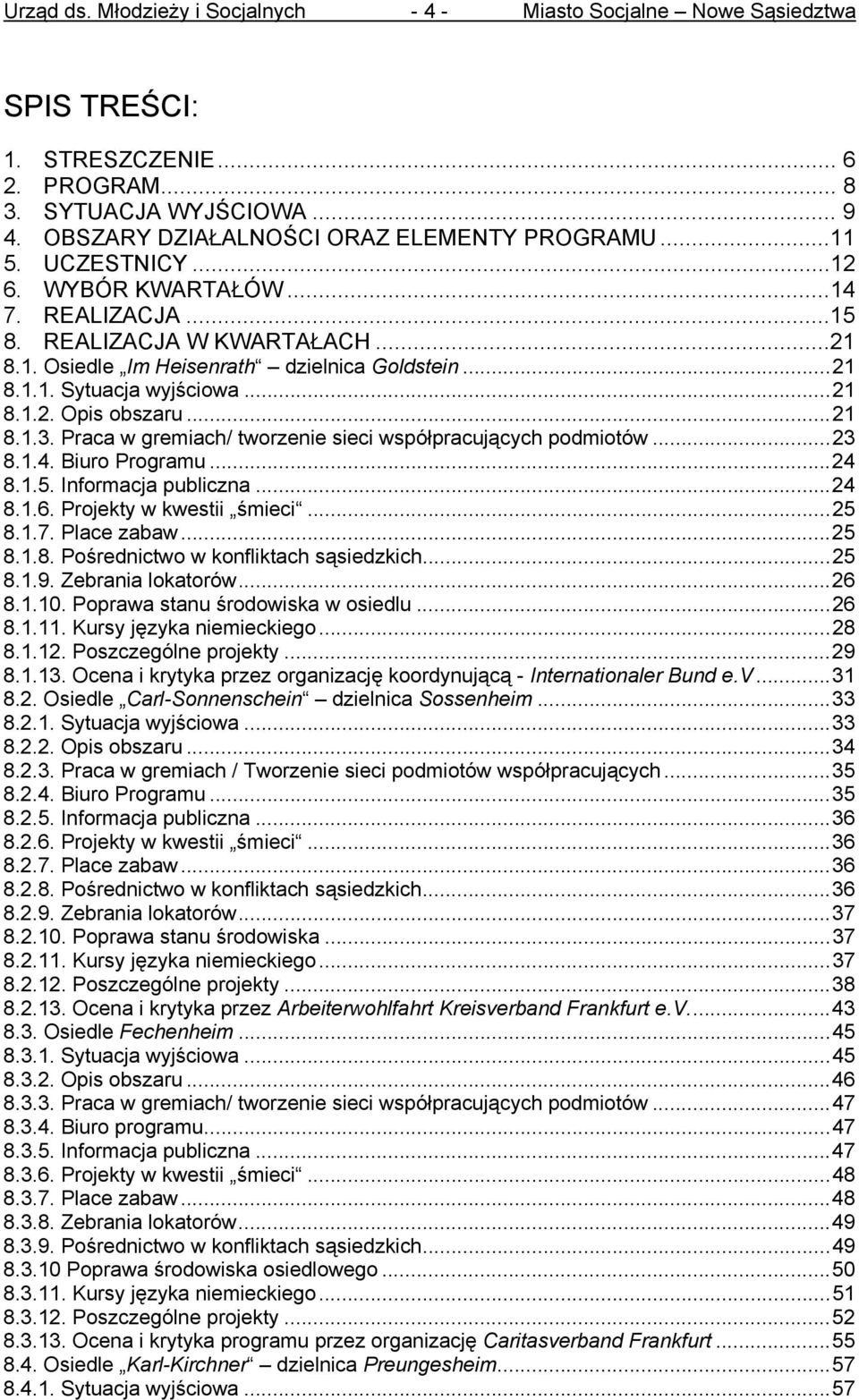 Praca w gremiach/ tworzenie sieci współpracujących podmiotów... 23 8.1.4. Biuro Programu... 24 8.1.5. Informacja publiczna... 24 8.1.6. Projekty w kwestii śmieci... 25 8.1.7. Place zabaw... 25 8.1.8. Pośrednictwo w konfliktach sąsiedzkich.