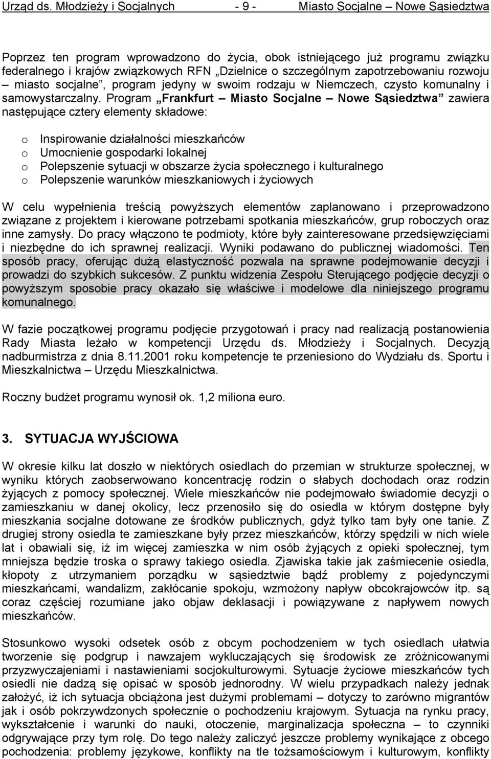 Program Frankfurt zawiera następujące cztery elementy składowe: o Inspirowanie działalności mieszkańców o Umocnienie gospodarki lokalnej o Polepszenie sytuacji w obszarze życia społecznego i