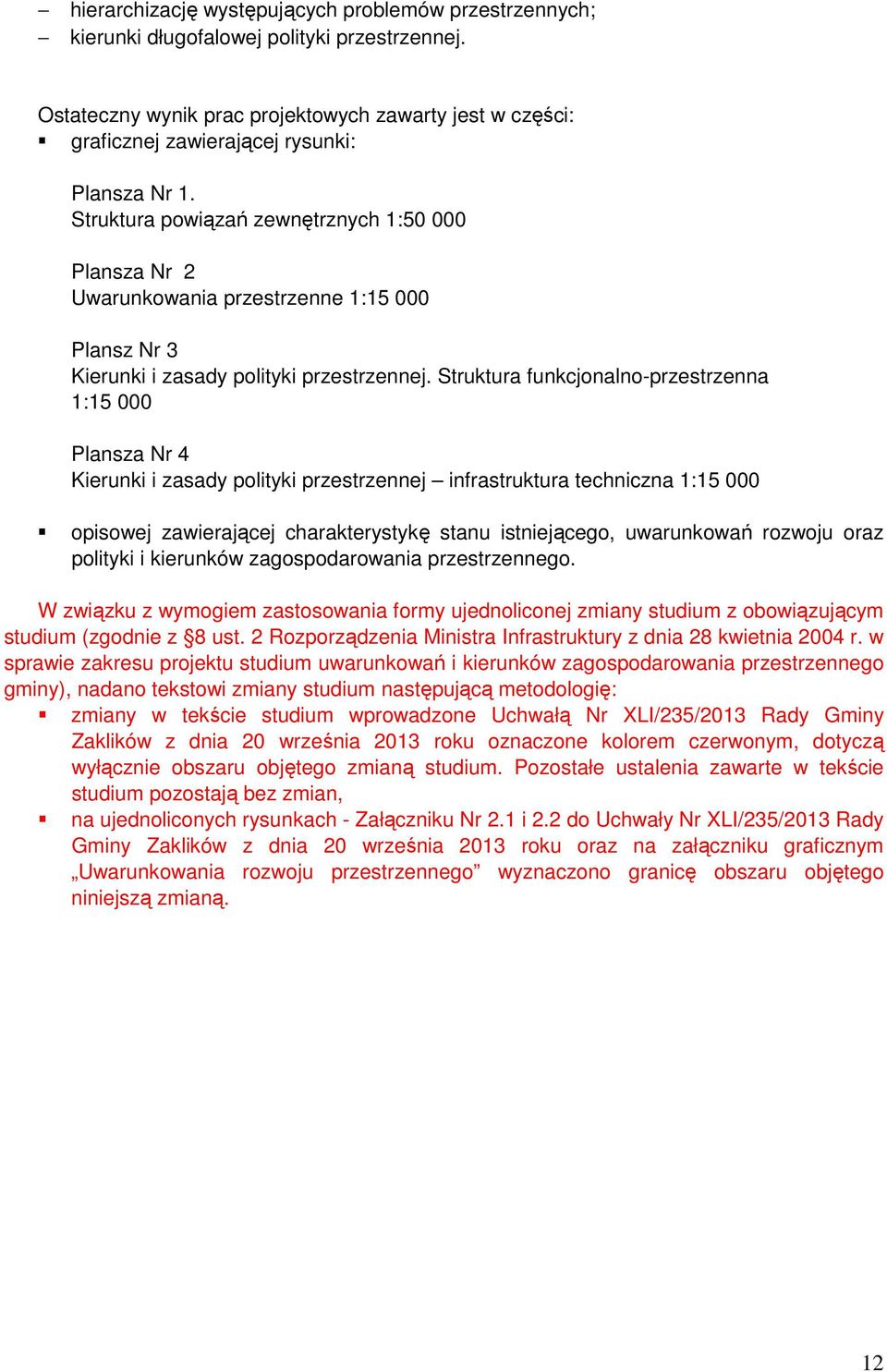 Struktura powiązań zewnętrznych 1:50 000 Plansza Nr 2 Uwarunkowania przestrzenne 1:15 000 Plansz Nr 3 Kierunki i zasady polityki przestrzennej.