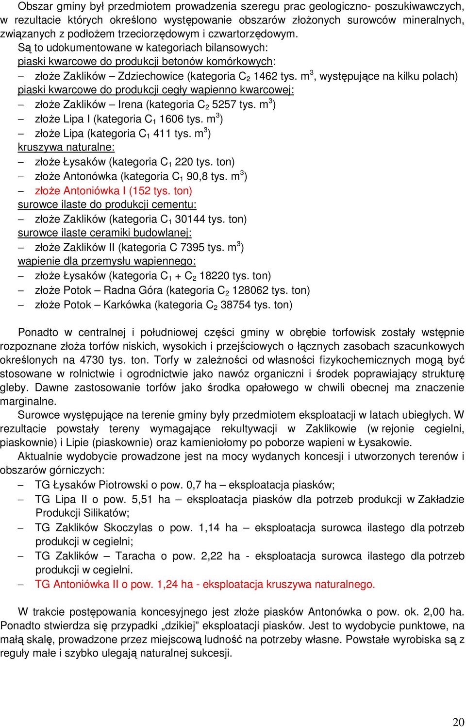 m 3, występujące na kilku polach) piaski kwarcowe do produkcji cegły wapienno kwarcowej: złoŝe Zaklików Irena (kategoria C 2 5257 tys. m 3 ) złoŝe Lipa I (kategoria C 1 1606 tys.