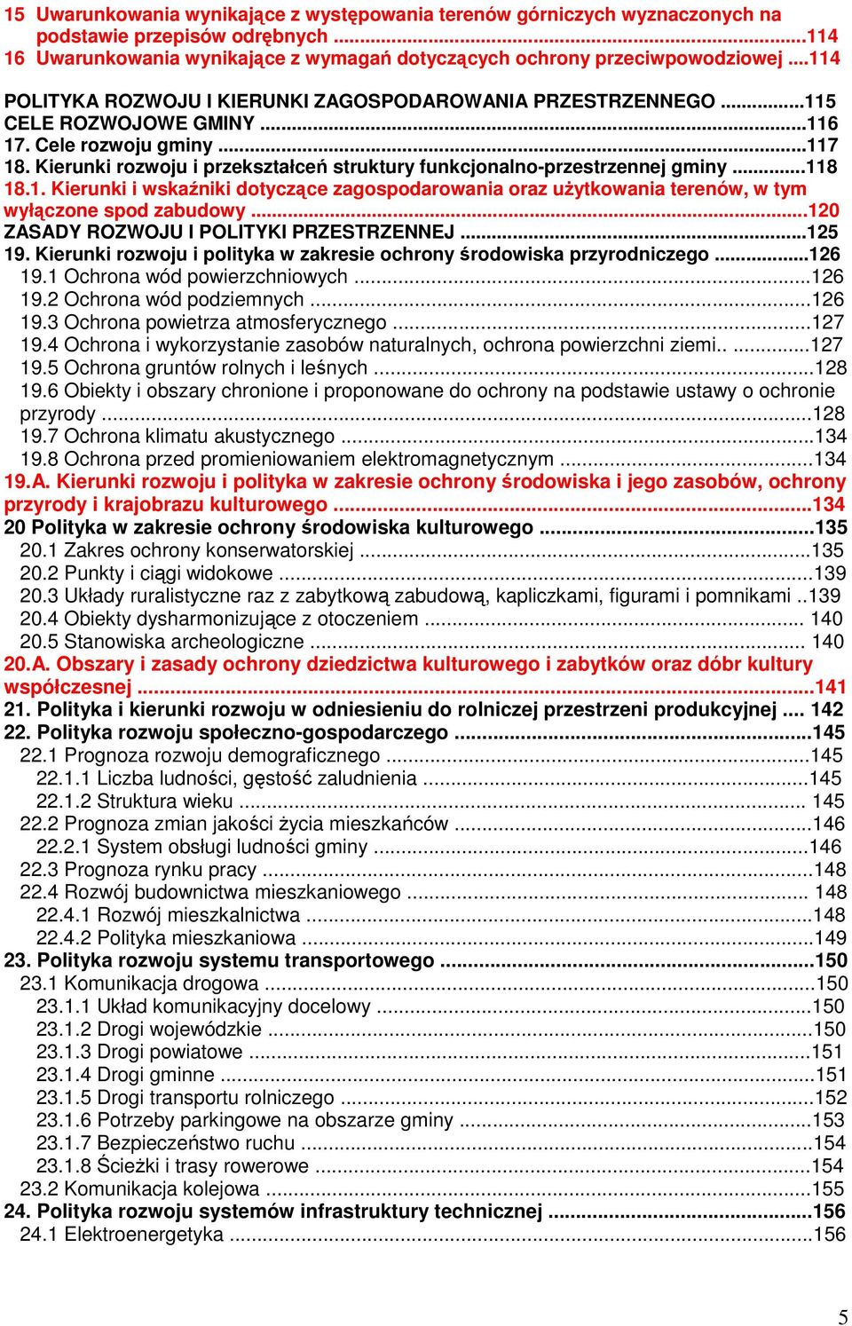 Kierunki rozwoju i przekształceń struktury funkcjonalno-przestrzennej gminy...118 18.1. Kierunki i wskaźniki dotyczące zagospodarowania oraz uŝytkowania terenów, w tym wyłączone spod zabudowy.