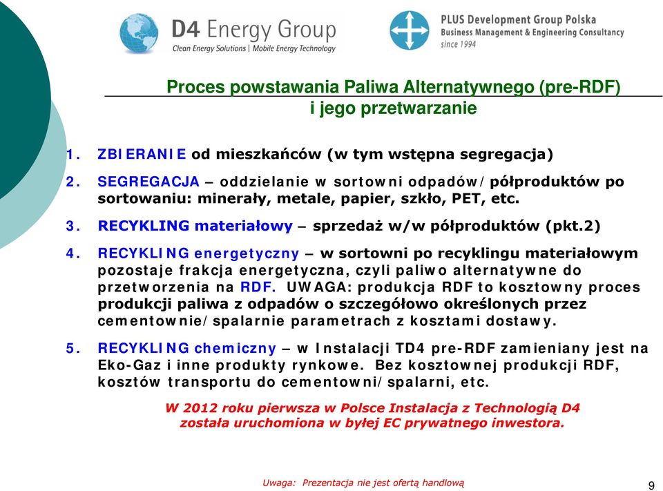 RECYKLING energetyczny w sortowni po recyklingu materiałowym pozostaje frakcja energetyczna, czyli paliwo alternatywne do przetworzenia na RDF.