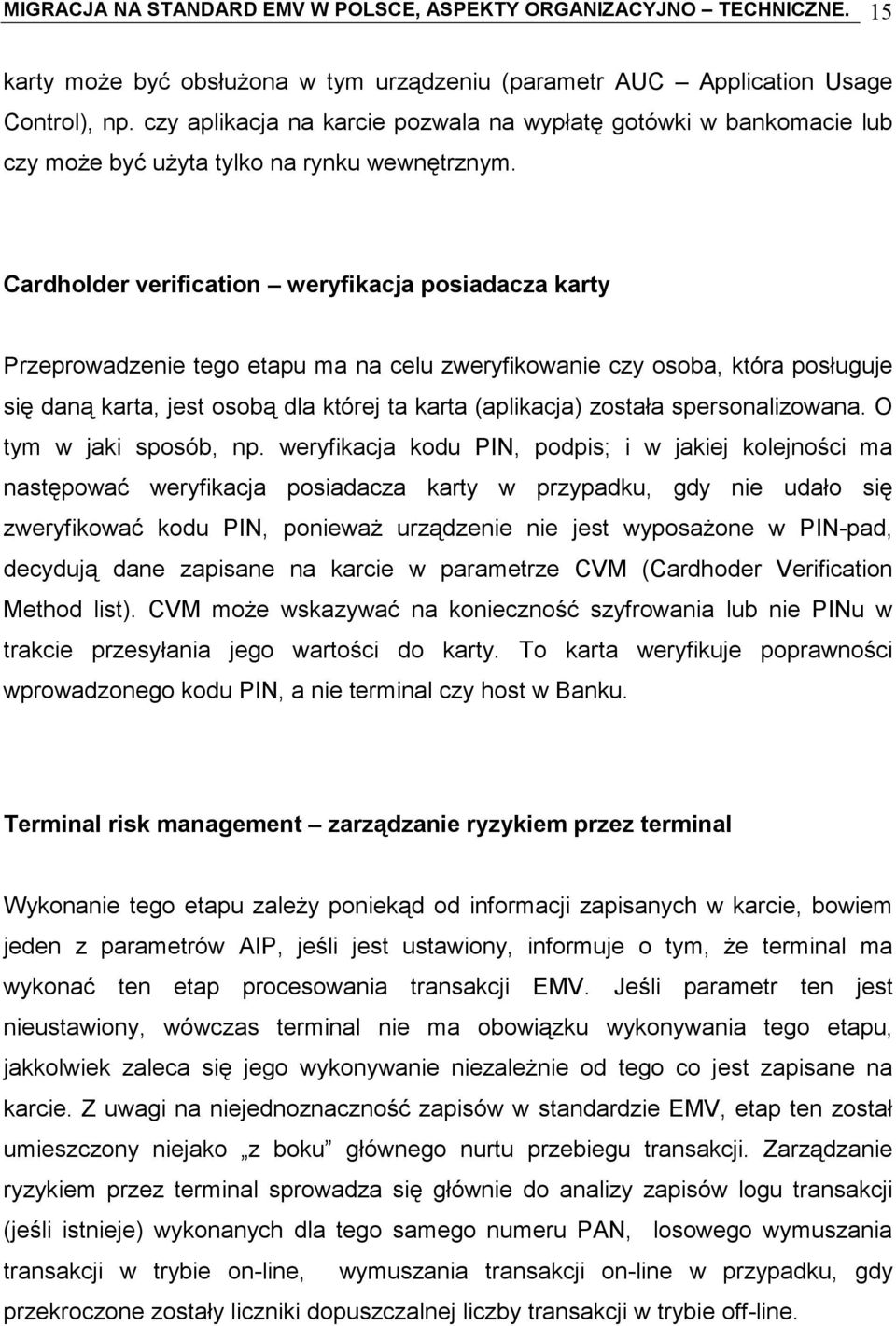 Cardholder verification weryfikacja posiadacza karty Przeprowadzenie tego etapu ma na celu zweryfikowanie czy osoba, która posługuje się daną karta, jest osobą dla której ta karta (aplikacja) została