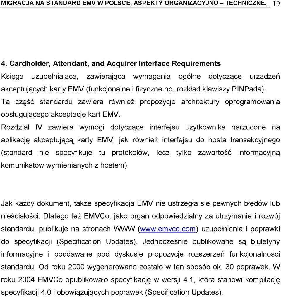 rozkład klawiszy PINPada). Ta część standardu zawiera również propozycje architektury oprogramowania obsługującego akceptację kart EMV.