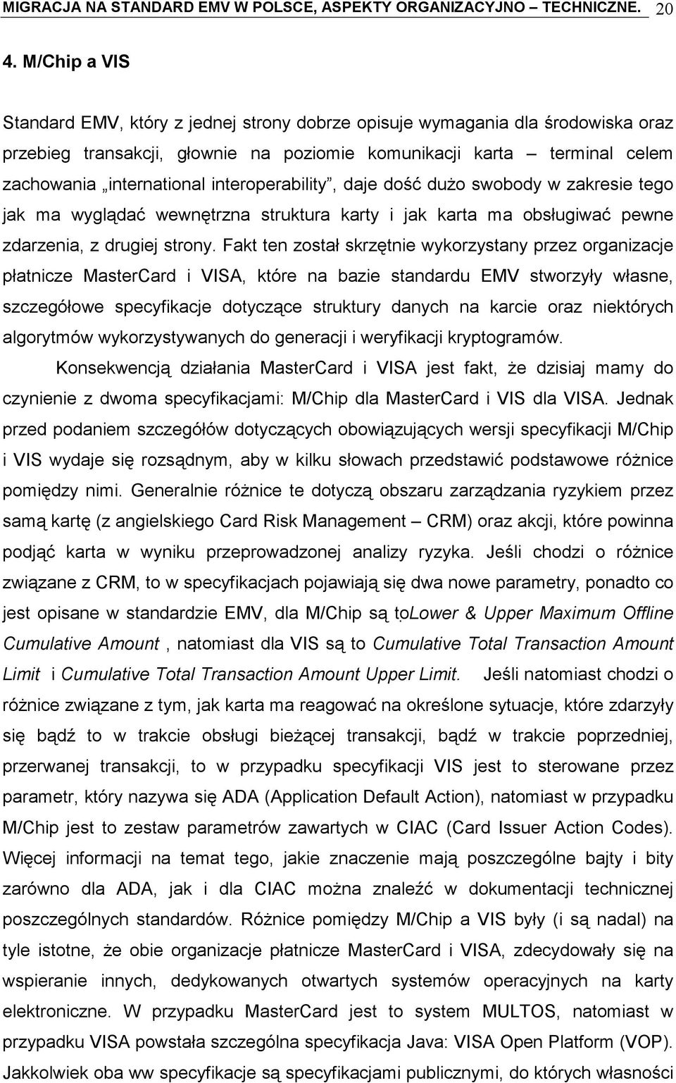 interoperability, daje dość dużo swobody w zakresie tego jak ma wyglądać wewnętrzna struktura karty i jak karta ma obsługiwać pewne zdarzenia, z drugiej strony.