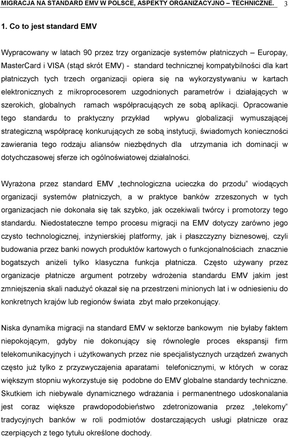 tych trzech organizacji opiera się na wykorzystywaniu w kartach elektronicznych z mikroprocesorem uzgodnionych parametrów i działających w szerokich, globalnych ramach współpracujących ze sobą