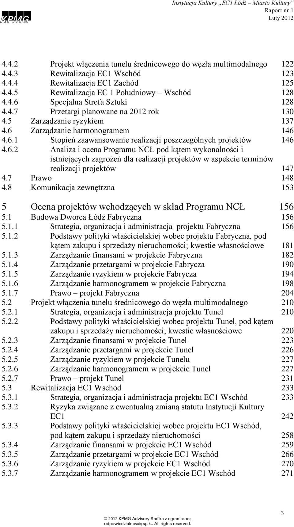 Zarządzanie harmonogramem 146 4.6.1 Stopień zaawansowanie realizacji poszczególnych projektów 146 4.6.2 Analiza i ocena Programu NCŁ pod kątem wykonalności i istniejących zagrożeń dla realizacji projektów w aspekcie terminów realizacji projektów 147 4.