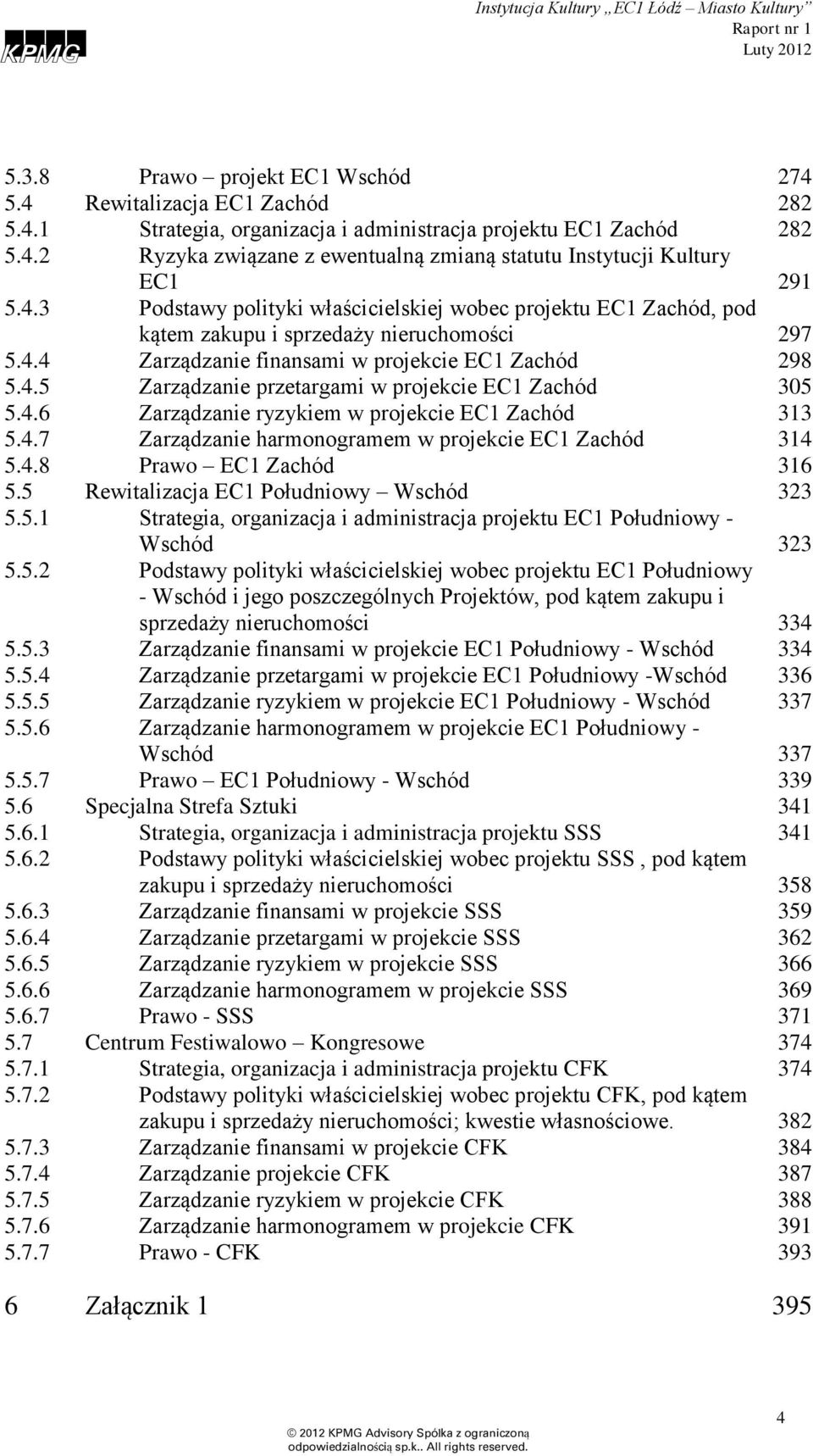 4.6 Zarządzanie ryzykiem w projekcie EC1 Zachód 313 5.4.7 Zarządzanie harmonogramem w projekcie EC1 Zachód 314 5.4.8 Prawo EC1 Zachód 316 5.5 Rewitalizacja EC1 Południowy Wschód 323 5.5.1 Strategia, organizacja i administracja projektu EC1 Południowy - Wschód 323 5.