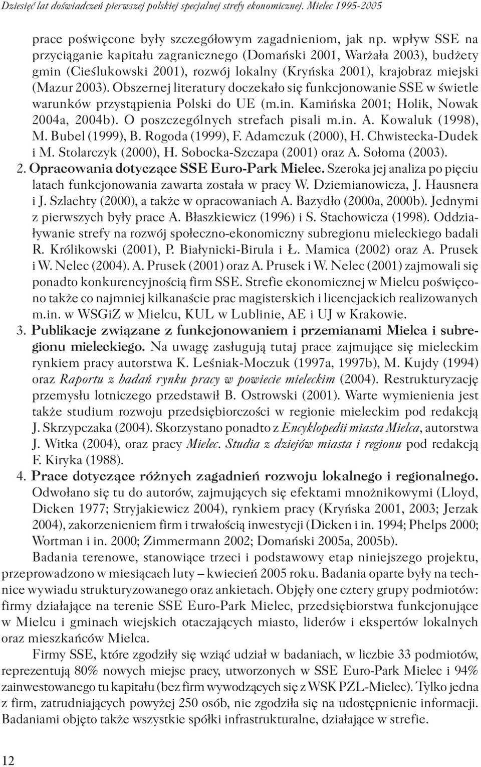 Obszernej literatury doczekało się funkcjonowanie SSE w świetle warunków przystąpienia Polski do UE (m.in. Kamińska 2001; Holik, Nowak 2004a, 2004b). O poszczególnych strefach pisali m.in. A.