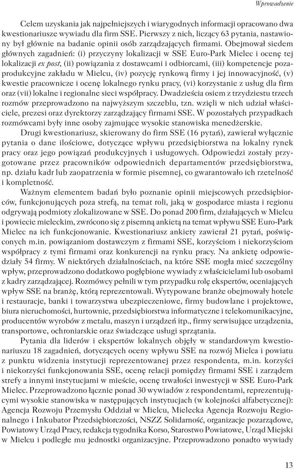 Obejmował siedem głównych zagadnień: (i) przyczyny lokalizacji w SSE Euro-Park Mielec i ocenę tej lokalizacji ex post, (ii) powiązania z dostawcami i odbiorcami, (iii) kompetencje pozaprodukcyjne