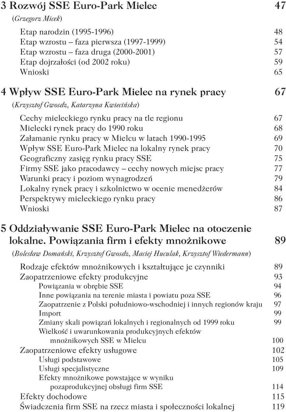 pracy w Mielcu w latach 1990-1995 69 Wpływ SSE Euro-Park Mielec na lokalny rynek pracy 70 Geograficzny zasięg rynku pracy SSE 75 Firmy SSE jako pracodawcy cechy nowych miejsc pracy 77 Warunki pracy i