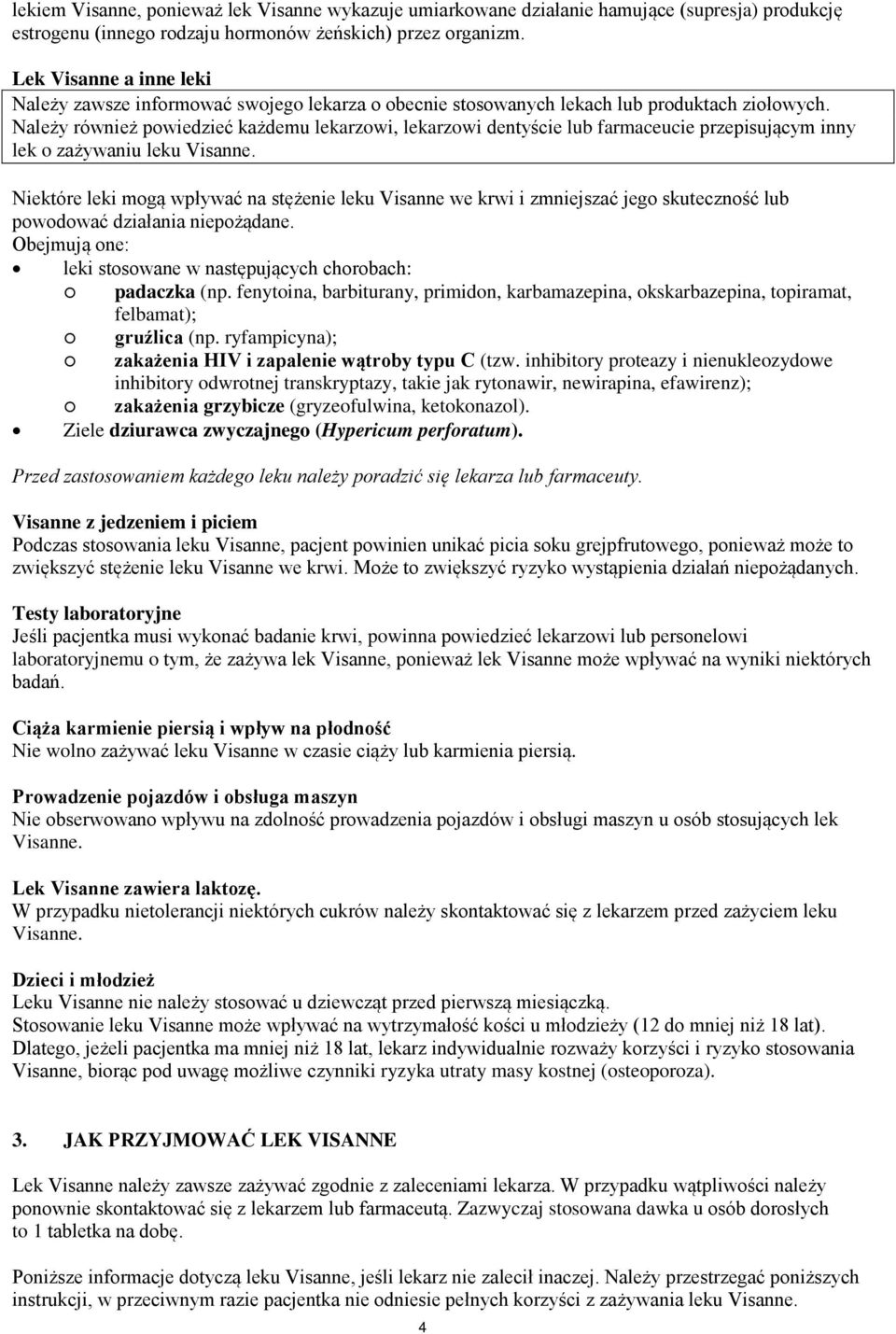 Należy również powiedzieć każdemu lekarzowi, lekarzowi dentyście lub farmaceucie przepisującym inny lek o zażywaniu leku Visanne.