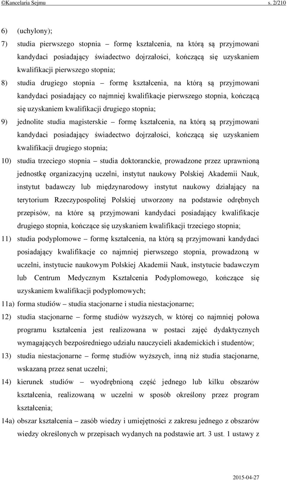 studia drugiego stopnia formę kształcenia, na którą są przyjmowani kandydaci posiadający co najmniej kwalifikacje pierwszego stopnia, kończącą się uzyskaniem kwalifikacji drugiego stopnia; 9)