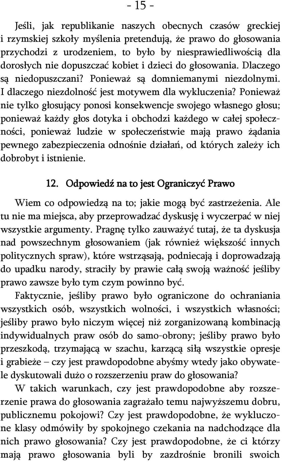 Ponieważ nie tylko głosujący ponosi konsekwencje swojego własnego głosu; ponieważ każdy głos dotyka i obchodzi każdego w całej społeczności, ponieważ ludzie w społeczeństwie mają prawo żądania