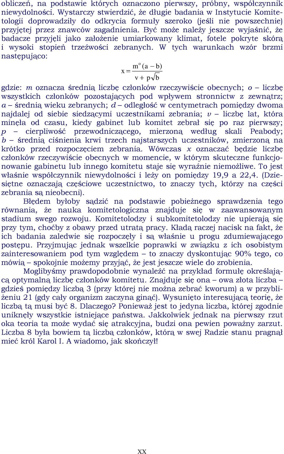 Być może należy jeszcze wyjaśnić, że badacze przyjęli jako założenie umiarkowany klimat, fotele pokryte skórą i wysoki stopień trzeźwości zebranych.