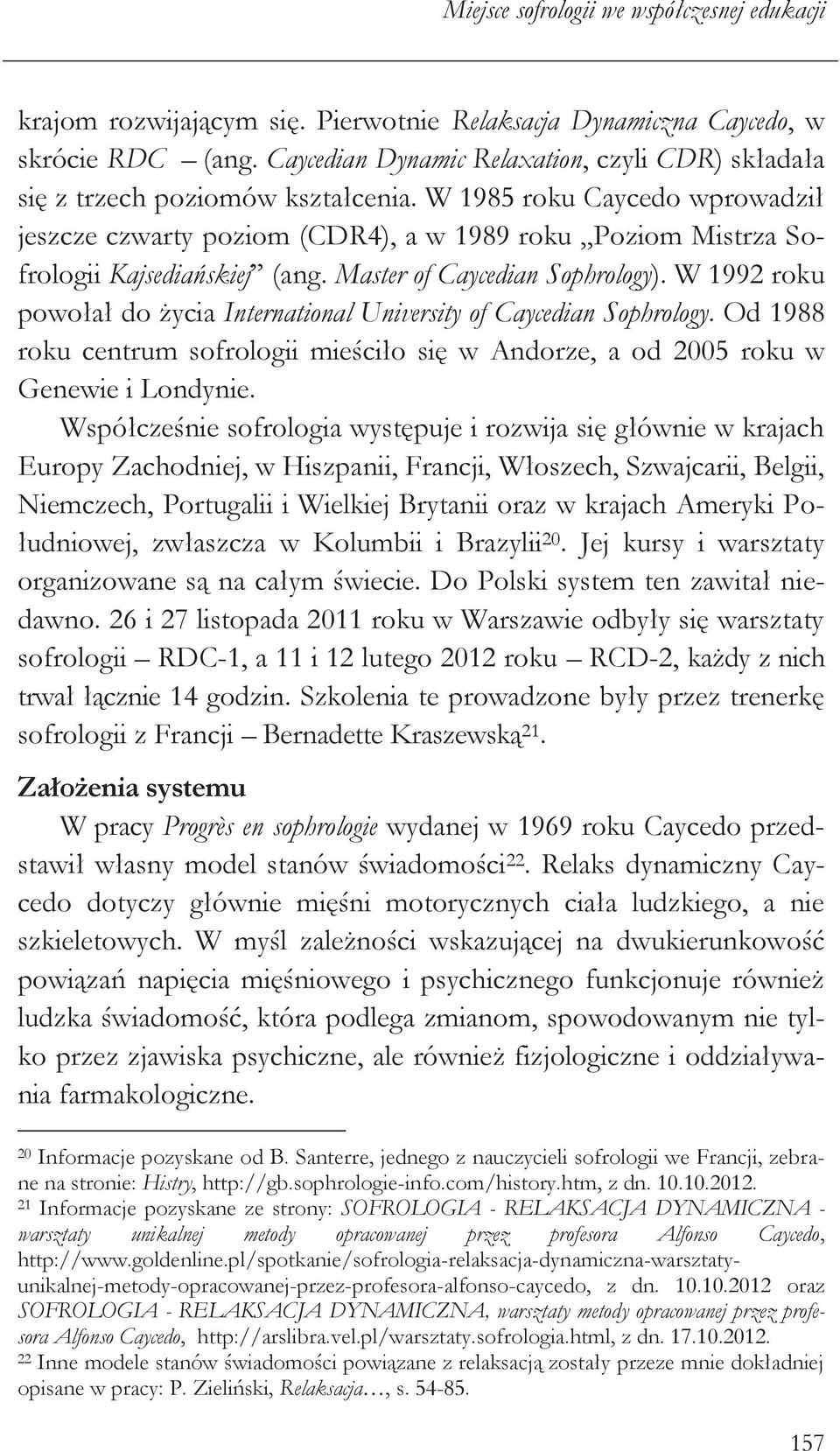 W 1985 roku Caycedo wprowadził jeszcze czwarty poziom (CDR4), a w 1989 roku Poziom Mistrza Sofrologii Kajsediańskiej (ang. Master of Caycedian Sophrology).