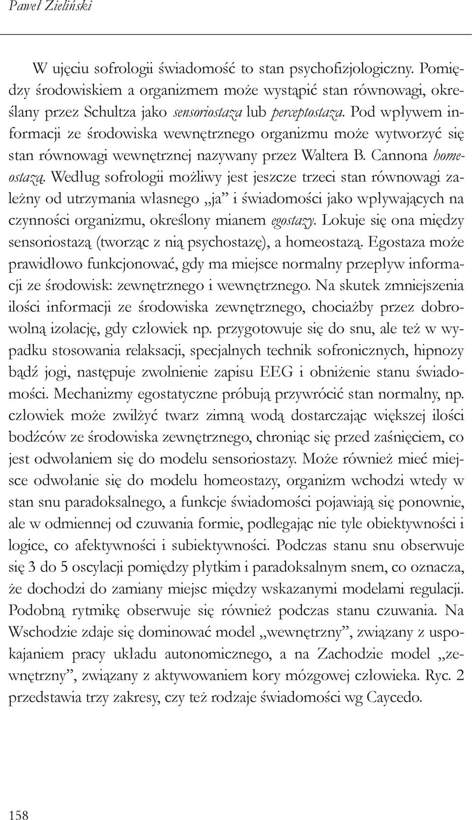 Według sofrologii możliwy jest jeszcze trzeci stan równowagi zależny od utrzymania własnego ja i świadomości jako wpływających na czynności organizmu, określony mianem egostazy.