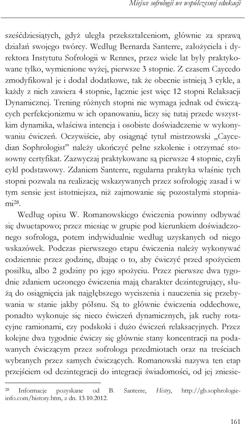 Z czasem Caycedo zmodyfikował je i dodał dodatkowe, tak że obecnie istnieją 3 cykle, a każdy z nich zawiera 4 stopnie, łącznie jest więc 12 stopni Relaksacji Dynamicznej.