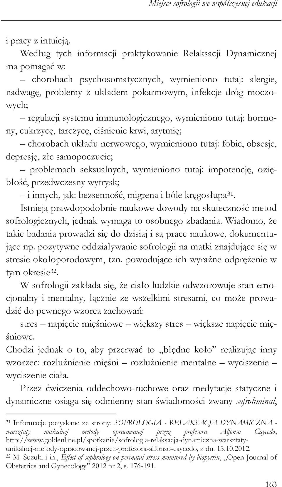 regulacji systemu immunologicznego, wymieniono tutaj: hormony, cukrzycę, tarczycę, ciśnienie krwi, arytmię; chorobach układu nerwowego, wymieniono tutaj: fobie, obsesje, depresję, złe samopoczucie;