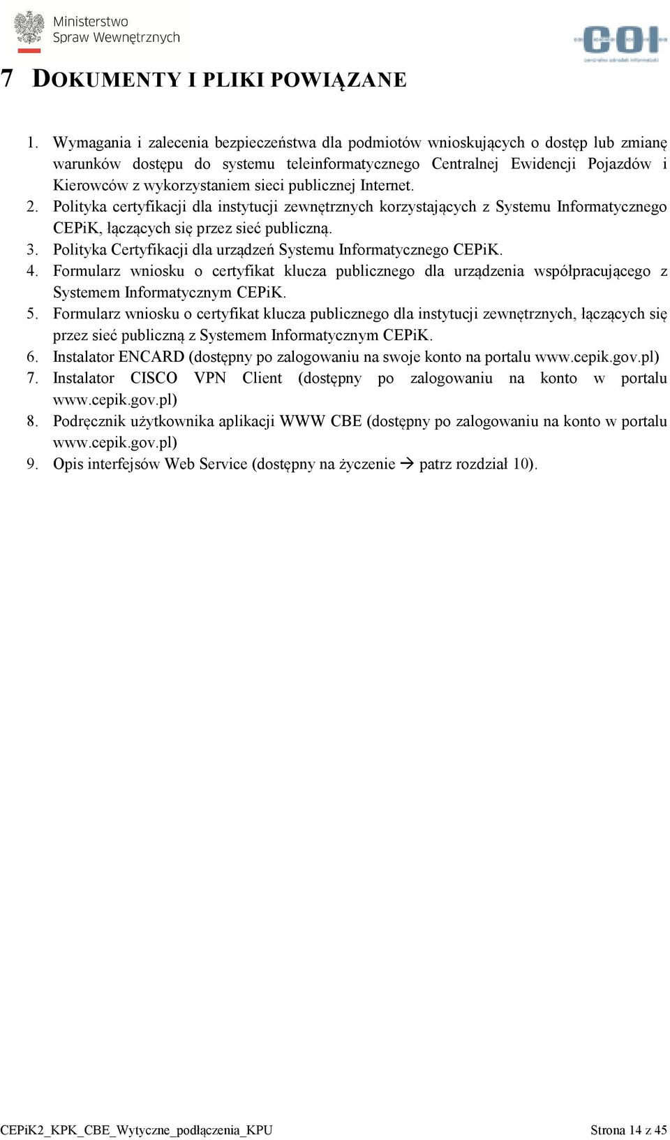 publicznej Internet. 2. Polityka certyfikacji dla instytucji zewnętrznych korzystających z Systemu Informatycznego CEPiK, łączących się przez sieć publiczną. 3.