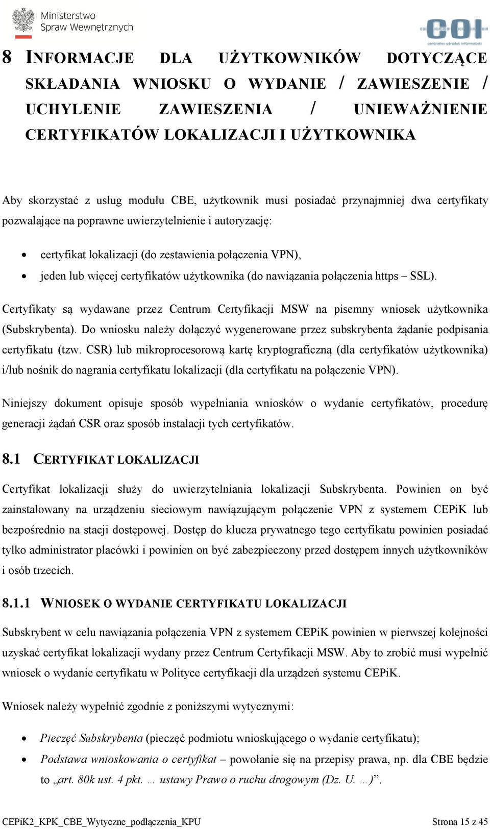 użytkownika (do nawiązania połączenia https SSL). Certyfikaty są wydawane przez Centrum Certyfikacji MSW na pisemny wniosek użytkownika (Subskrybenta).