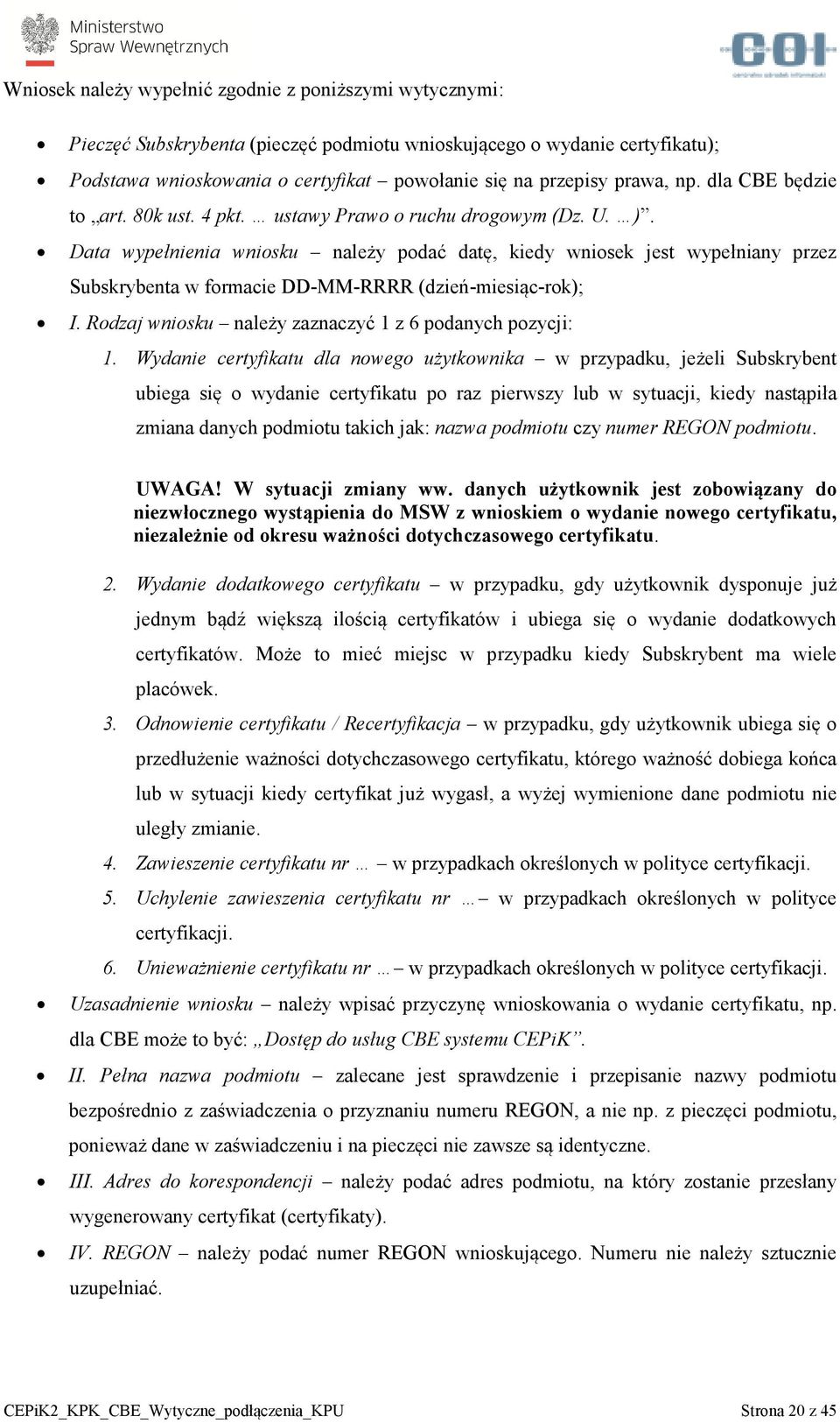 Data wypełnienia wniosku należy podać datę, kiedy wniosek jest wypełniany przez Subskrybenta w formacie DD-MM-RRRR (dzień-miesiąc-rok); I. Rodzaj wniosku należy zaznaczyć 1 z 6 podanych pozycji: 1.