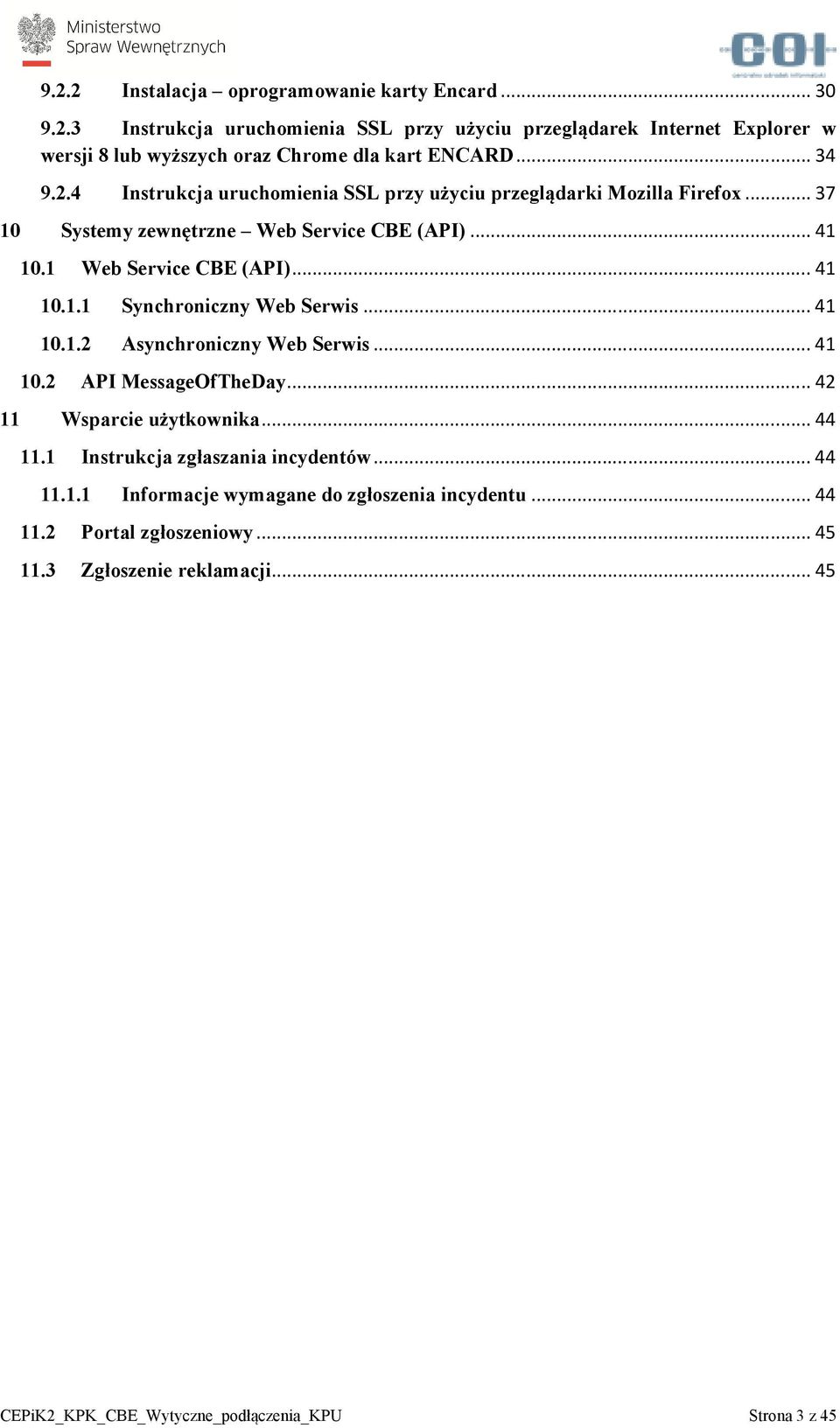 .. 41 10.1.2 Asynchroniczny Web Serwis... 41 10.2 API MessageOfTheDay... 42 11 Wsparcie użytkownika... 44 11.1 Instrukcja zgłaszania incydentów... 44 11.1.1 Informacje wymagane do zgłoszenia incydentu.