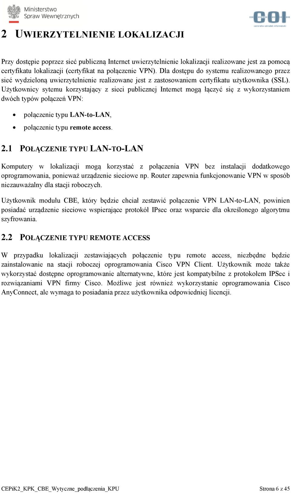 Użytkownicy sytemu korzystający z sieci publicznej Internet mogą łączyć się z wykorzystaniem dwóch typów połączeń VPN: połączenie typu LAN-to-LAN, połączenie typu remote access. 2.