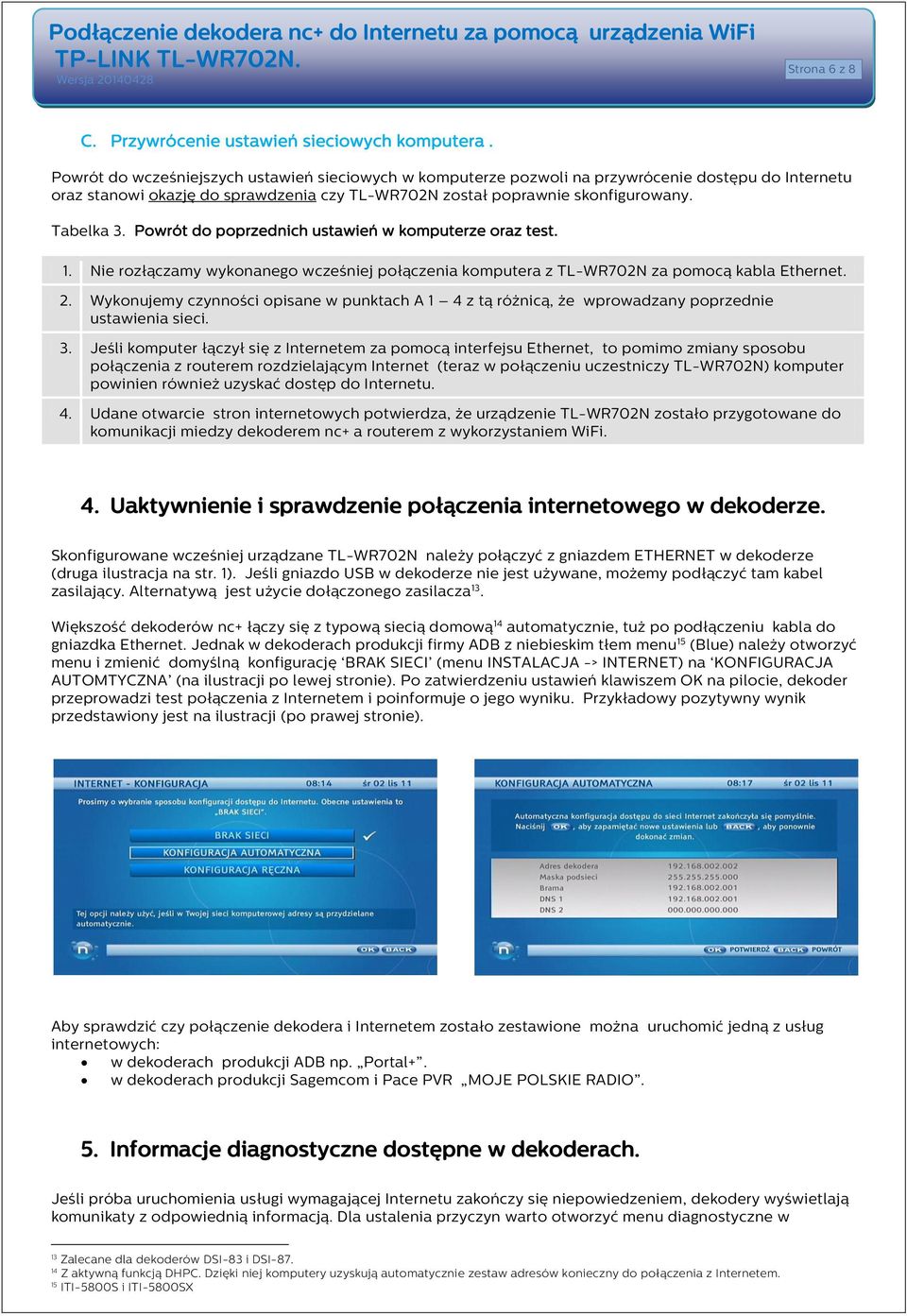 Powrót do poprzednich ustawień w komputerze oraz test. 1. Nie rozłączamy wykonanego wcześniej połączenia komputera z TL-WR702N za pomocą kabla Ethernet. 2.