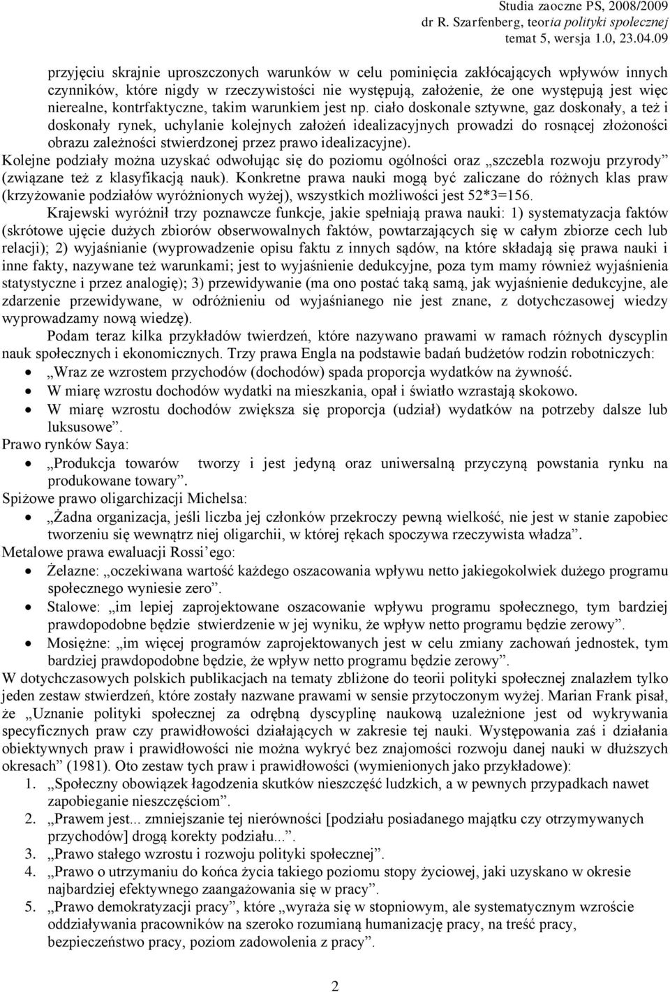 ciało doskonale sztywne, gaz doskonały, a też i doskonały rynek, uchylanie kolejnych założeń idealizacyjnych prowadzi do rosnącej złożoności obrazu zależności stwierdzonej przez prawo idealizacyjne).