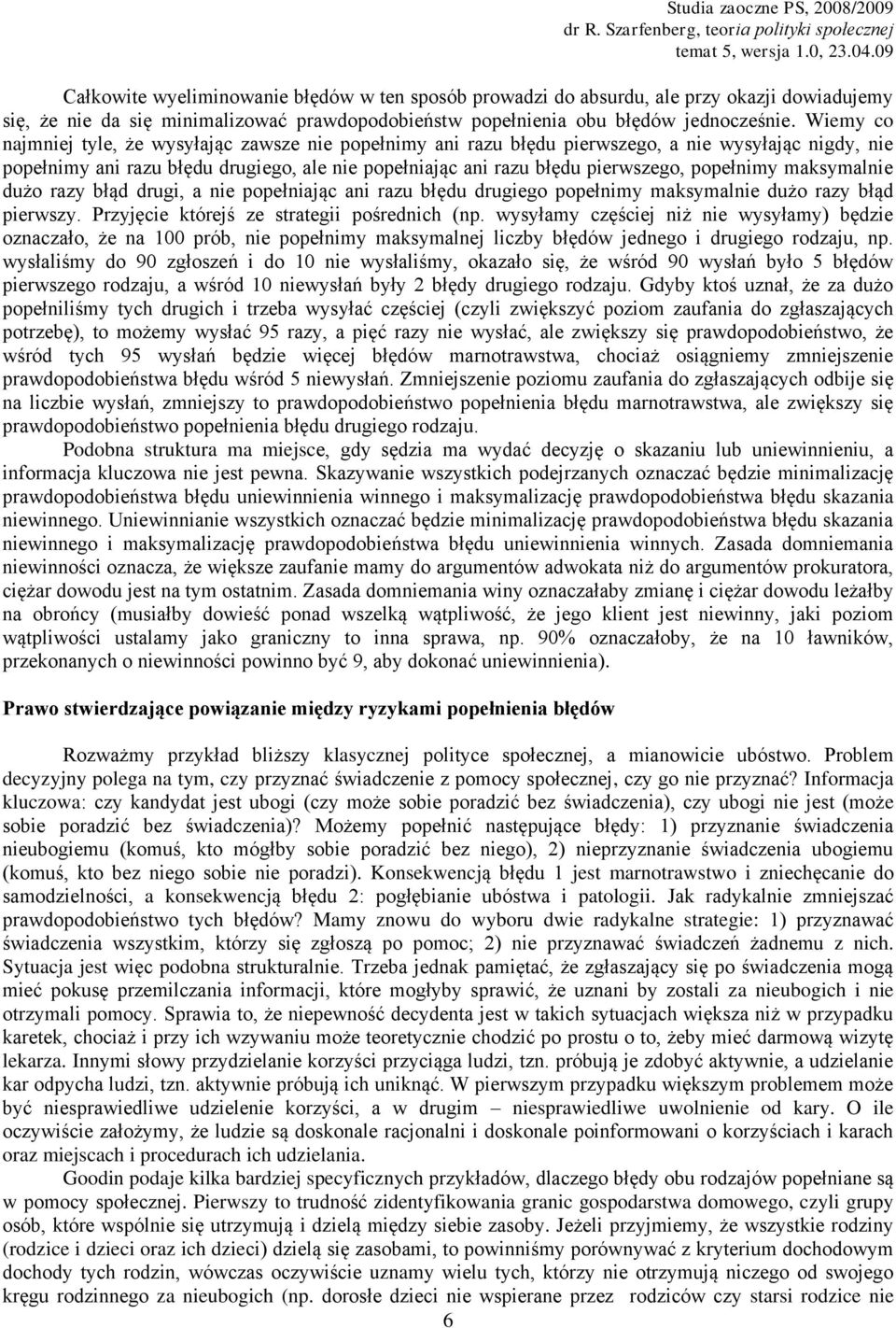 popełnimy maksymalnie dużo razy błąd drugi, a nie popełniając ani razu błędu drugiego popełnimy maksymalnie dużo razy błąd pierwszy. Przyjęcie którejś ze strategii pośrednich (np.