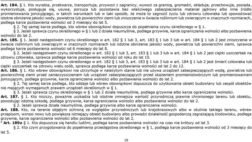 właściwego zabezpieczenia materiał jądrowy albo inne źródło promieniowania jonizującego, w takich warunkach lub w taki sposób, że może to zagrozić życiu lub zdrowiu człowieka lub spowodować istotne