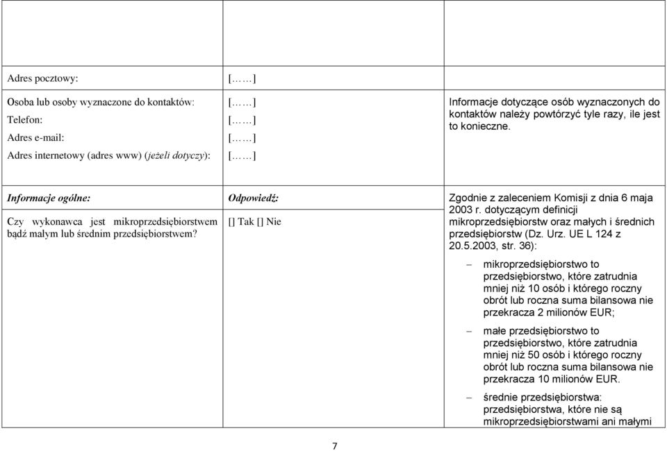 Odpowiedź: [] Tak [] Nie Zgodnie z zaleceniem Komisji z dnia 6 maja 2003 r. dotyczącym definicji mikroprzedsiębiorstw oraz małych i średnich przedsiębiorstw (Dz. Urz. UE L 124 z 20.5.2003, str.