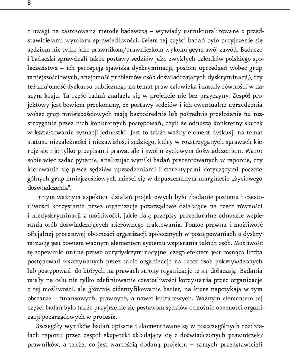 Badacze i badaczki sprawdzali także postawy sędziów jako zwykłych członków polskiego społeczeństwa ich percepcję zjawiska dyskryminacji, poziom uprzedzeń wobec grup mniejszościowych, znajomość